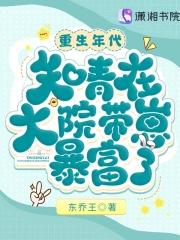 重生年代知青在大院带崽暴富了东乔王