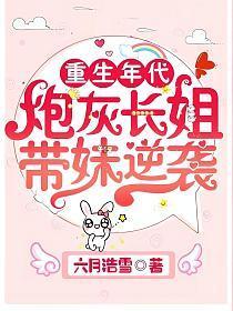 重生年代炮灰长姐带妹逆袭田韶李桂花