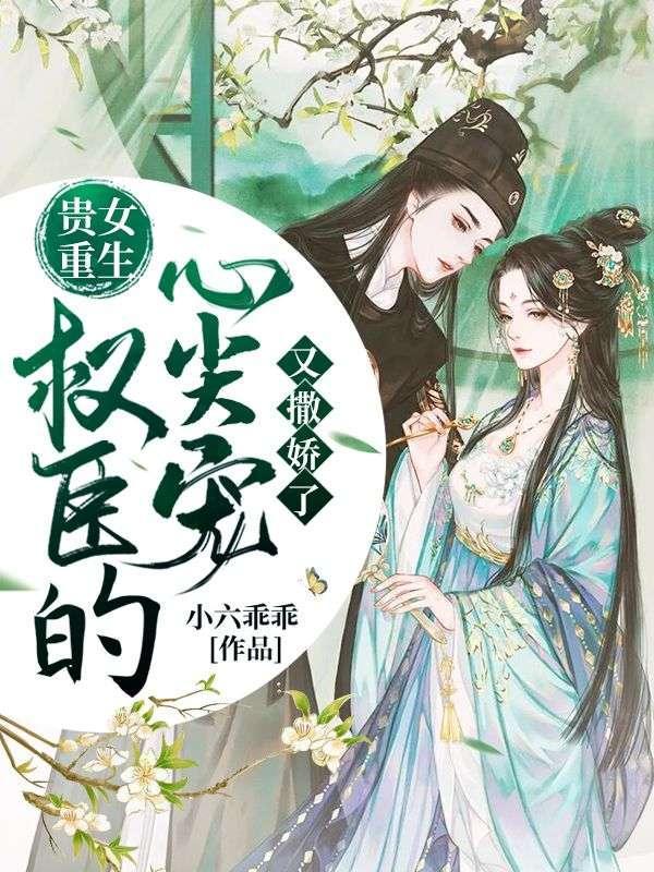 贵女重生权臣的心尖宠又撒娇了免费