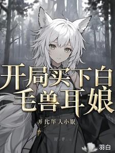 开局买下白毛兽耳娘的叫什么